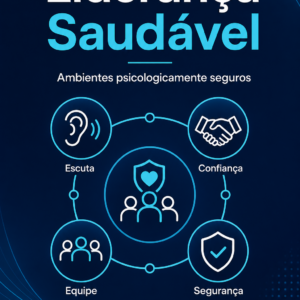 Liderança e Ambientes Psicologicamente Seguros